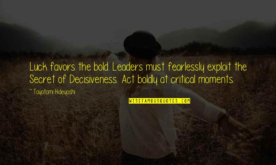 Fearlessly Quotes By Toyotomi Hideyoshi: Luck favors the bold. Leaders must fearlessly exploit