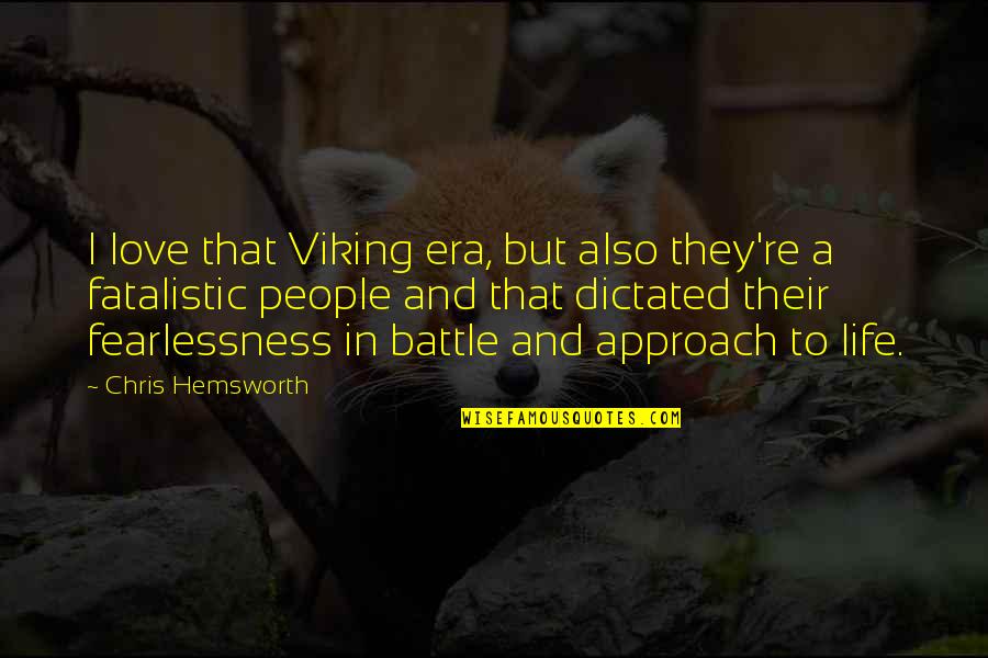 Fearlessness And Love Quotes By Chris Hemsworth: I love that Viking era, but also they're Fearlessness And Love Quotes By Chris Hemsworth: I love that Viking era, but also they're