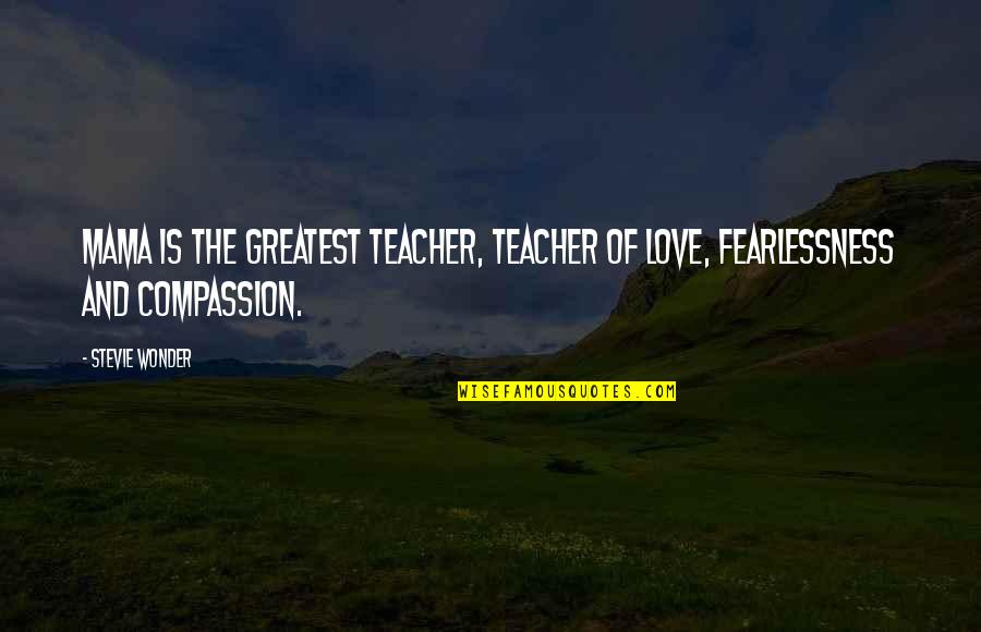 Fearlessness And Love Quotes By Stevie Wonder: Mama is the greatest teacher, teacher of love,