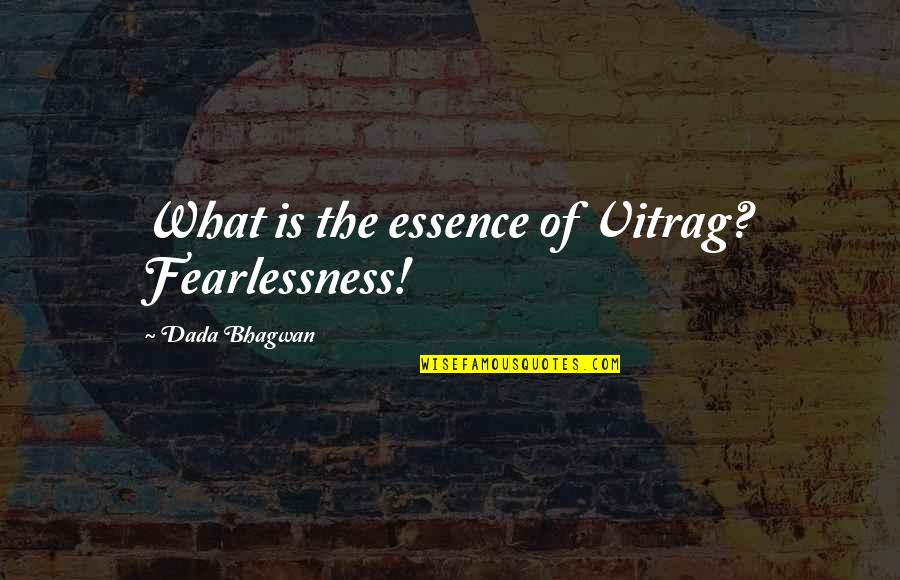 Fearlessness Quote Quotes By Dada Bhagwan: What is the essence of Vitrag? Fearlessness!