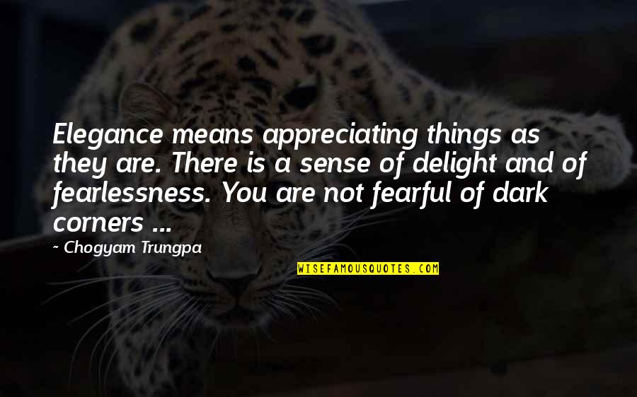 Fearlessness Quotes By Chogyam Trungpa: Elegance means appreciating things as they are. There