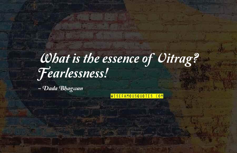 Fearlessness Quotes By Dada Bhagwan: What is the essence of Vitrag? Fearlessness!