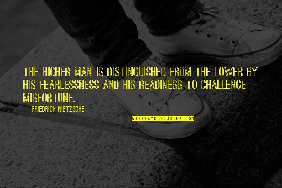 Fearlessness Quotes By Friedrich Nietzsche: The higher man is distinguished from the lower