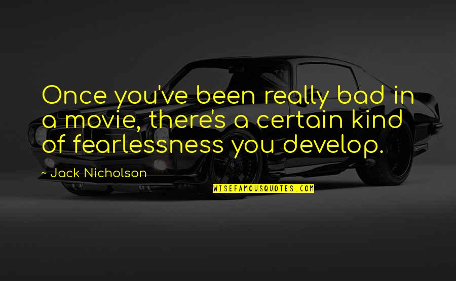 Fearlessness Quotes By Jack Nicholson: Once you've been really bad in a movie,