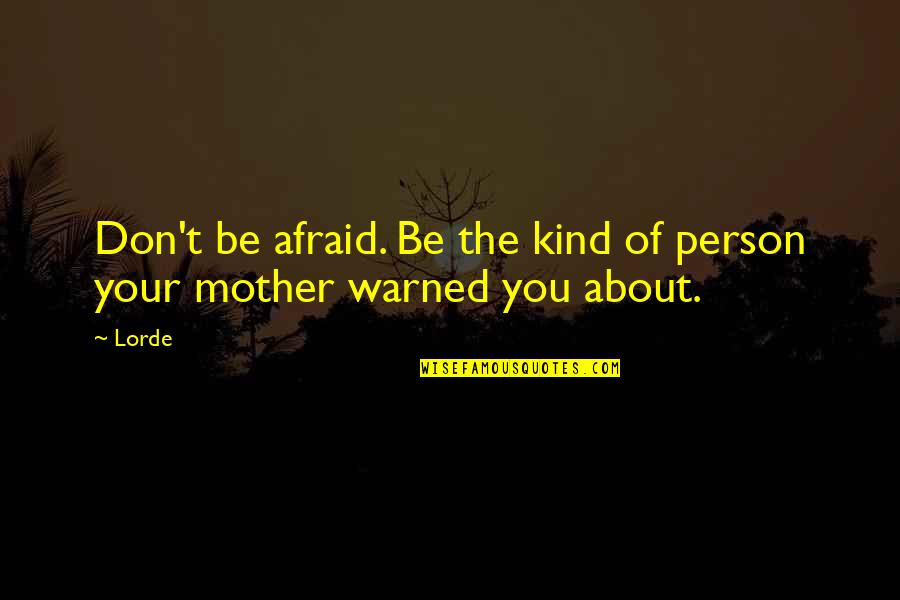 Fearlessness Quotes By Lorde: Don't be afraid. Be the kind of person