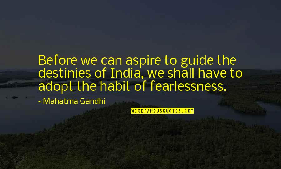 Fearlessness Quotes By Mahatma Gandhi: Before we can aspire to guide the destinies