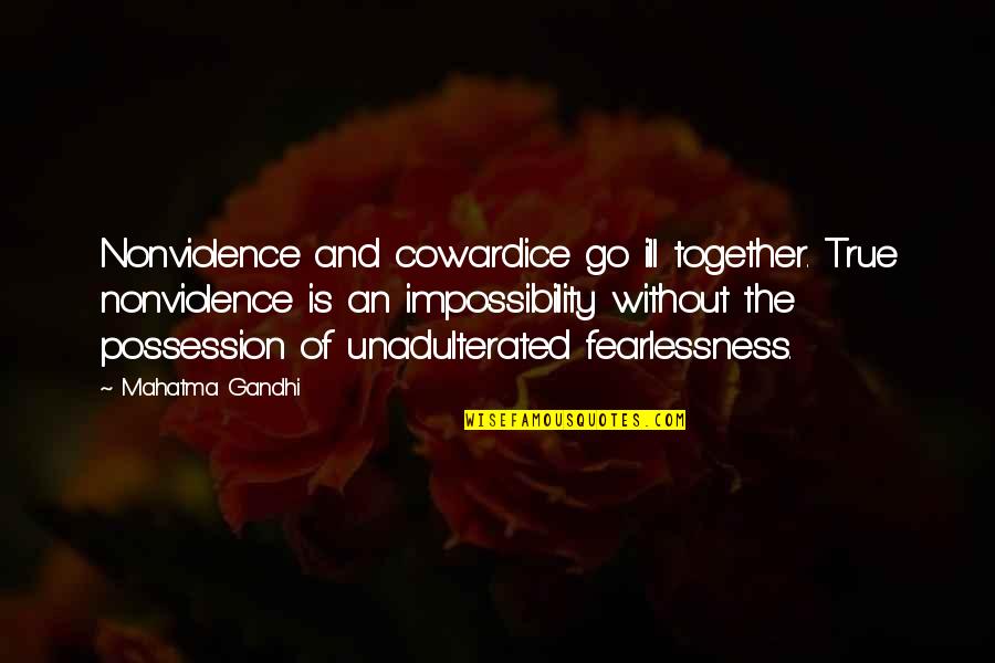Fearlessness Quotes By Mahatma Gandhi: Nonviolence and cowardice go ill together. True nonviolence