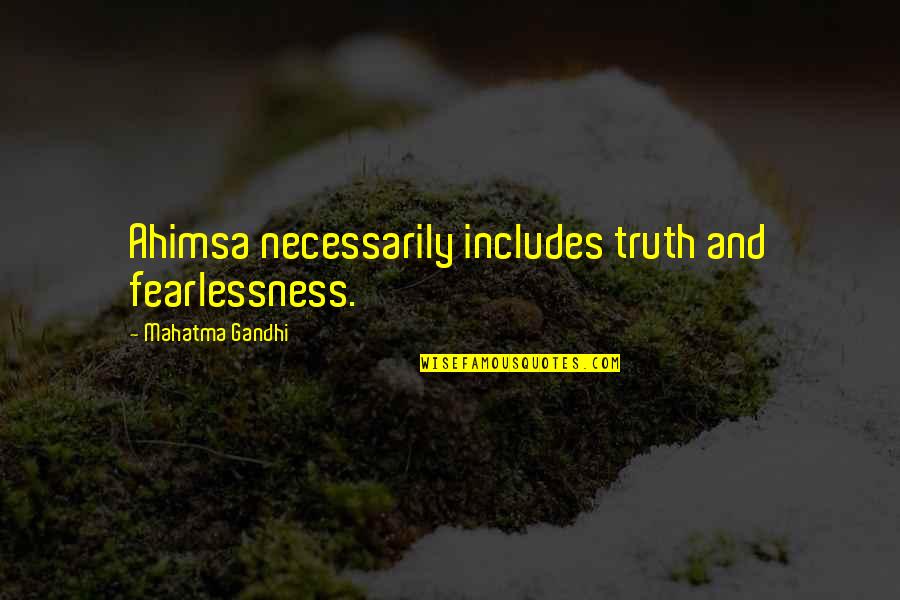 Fearlessness Quotes By Mahatma Gandhi: Ahimsa necessarily includes truth and fearlessness.