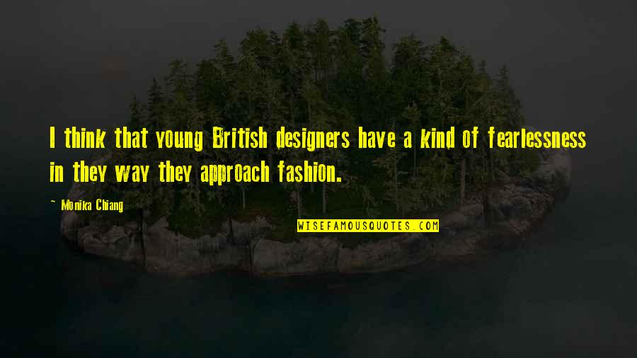 Fearlessness Quotes By Monika Chiang: I think that young British designers have a