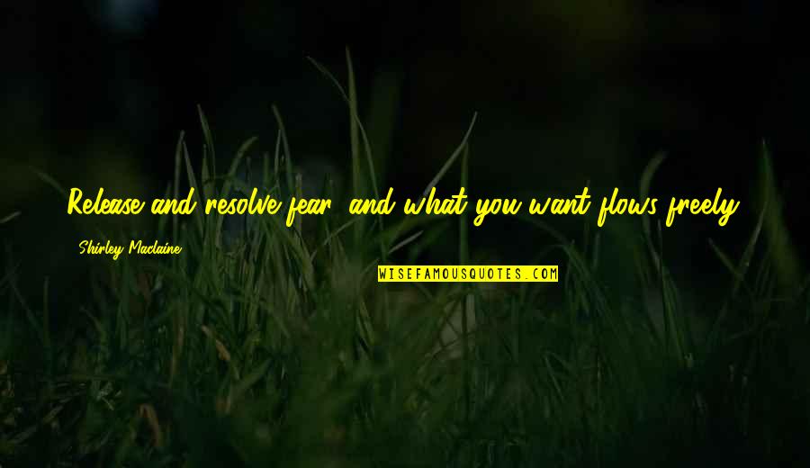 Fearlessness Quotes By Shirley Maclaine: Release and resolve fear, and what you want