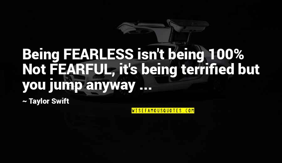 Fearlessness Quotes By Taylor Swift: Being FEARLESS isn't being 100% Not FEARFUL, it's