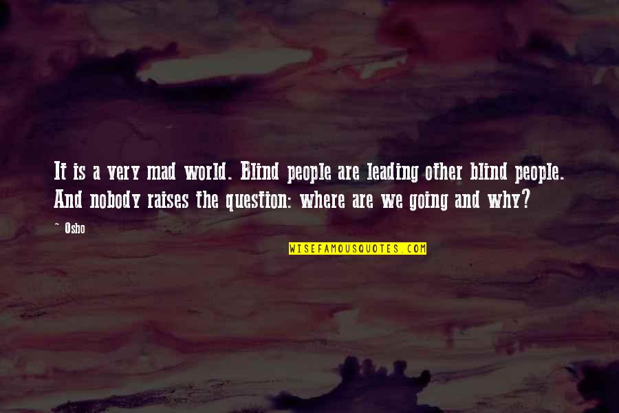 Fearmonger Black Quotes By Osho: It is a very mad world. Blind people