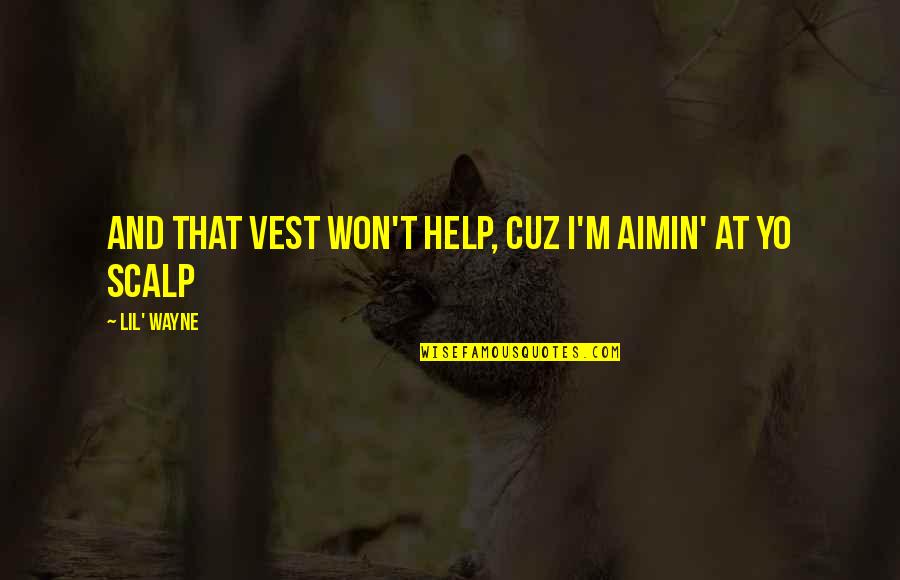 Fearnow Bros Quotes By Lil' Wayne: And that vest won't help, cuz I'm aimin'