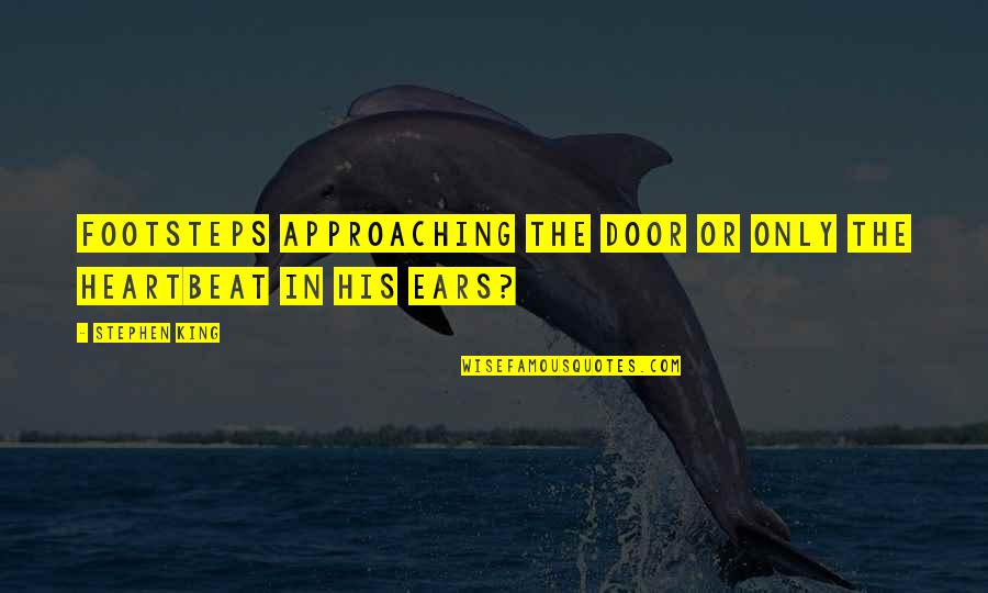Fearnow Gymnastics Quotes By Stephen King: Footsteps approaching the door or only the heartbeat