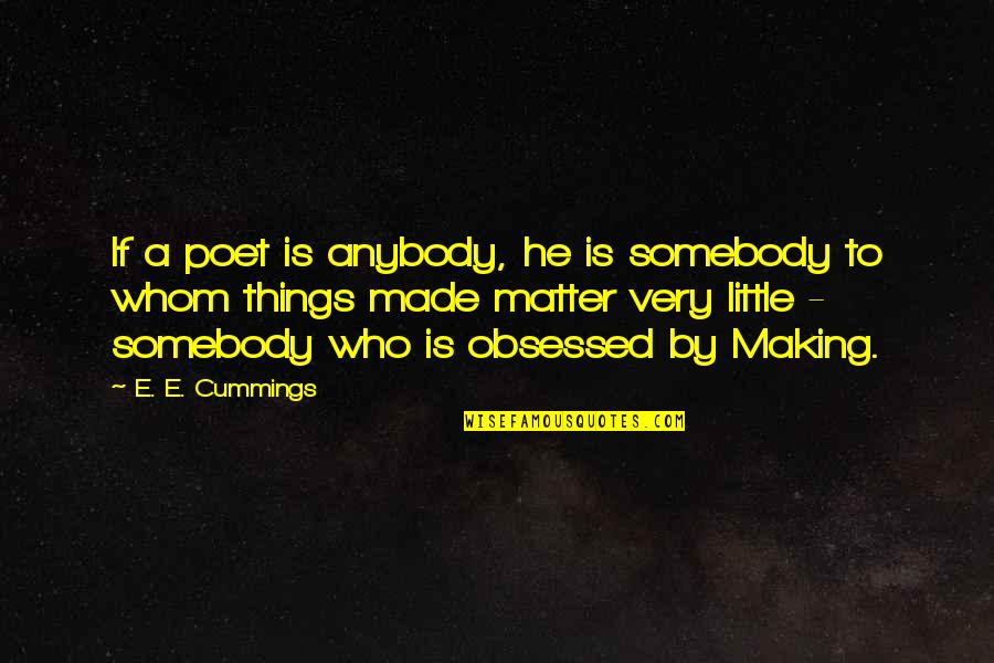 Fearnow Omaha Quotes By E. E. Cummings: If a poet is anybody, he is somebody