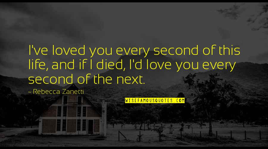 Fearnow Omaha Quotes By Rebecca Zanetti: I've loved you every second of this life,