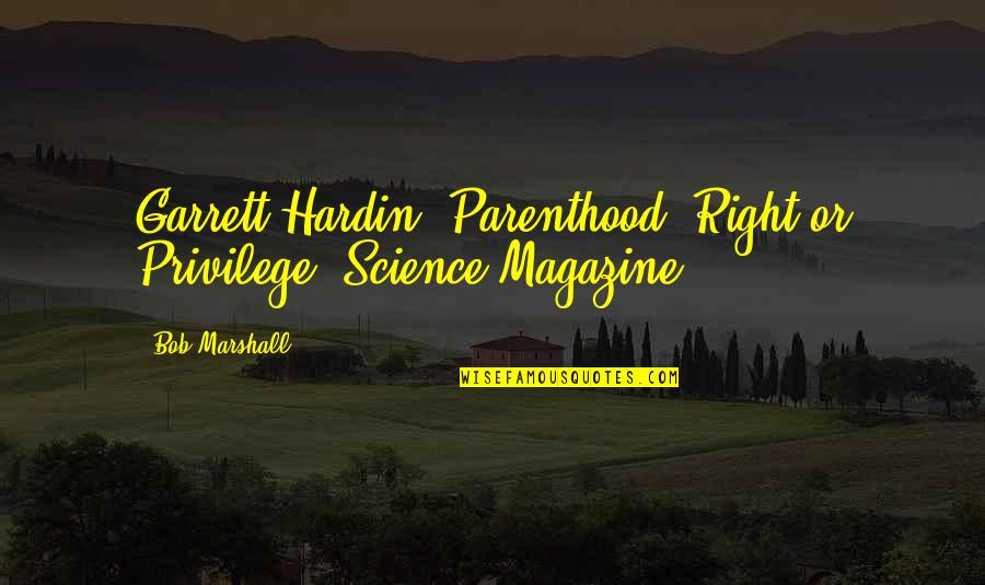 Fearon Quotes By Bob Marshall: Garrett Hardin. Parenthood: Right or Privilege? Science Magazine.