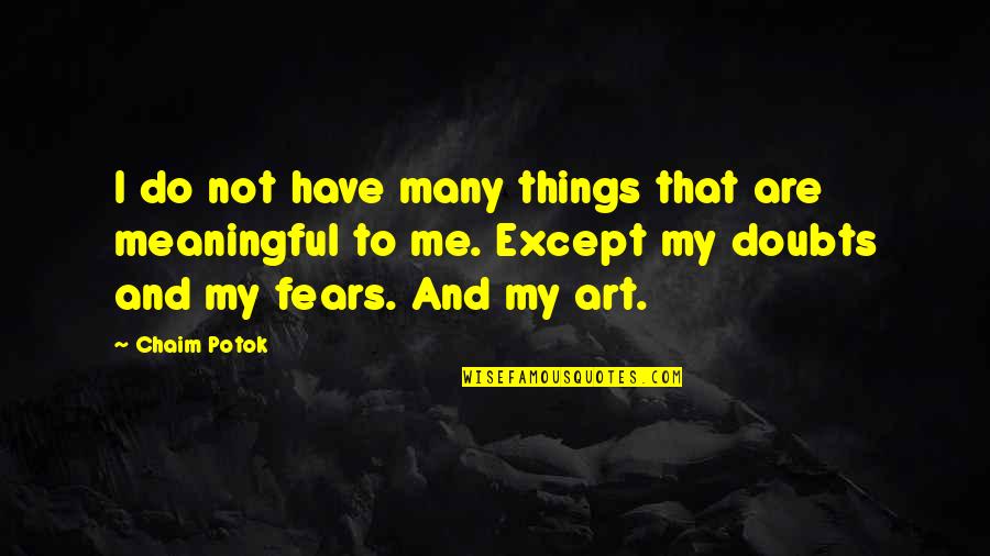 Fears And Doubts Quotes By Chaim Potok: I do not have many things that are