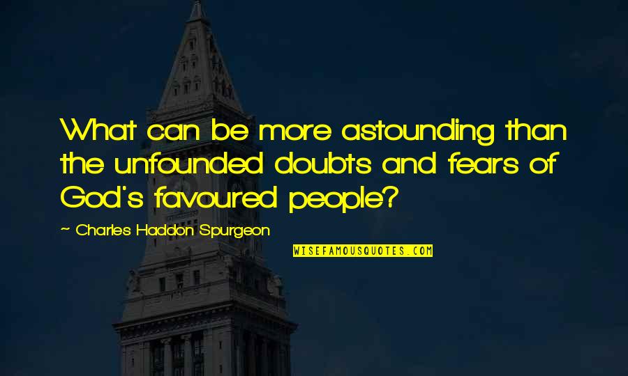 Fears And Doubts Quotes By Charles Haddon Spurgeon: What can be more astounding than the unfounded