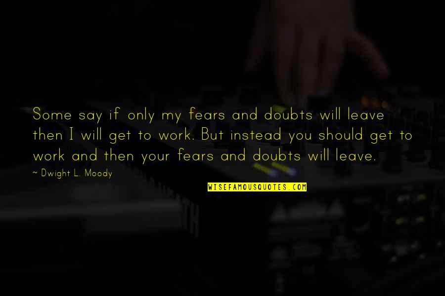 Fears And Doubts Quotes By Dwight L. Moody: Some say if only my fears and doubts