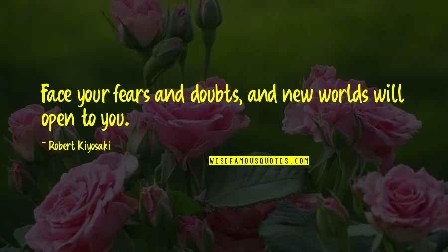 Fears And Doubts Quotes By Robert Kiyosaki: Face your fears and doubts, and new worlds