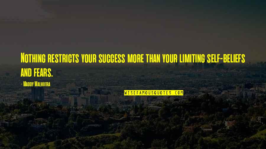 Fears And Dreams Quotes By Maddy Malhotra: Nothing restricts your success more than your limiting