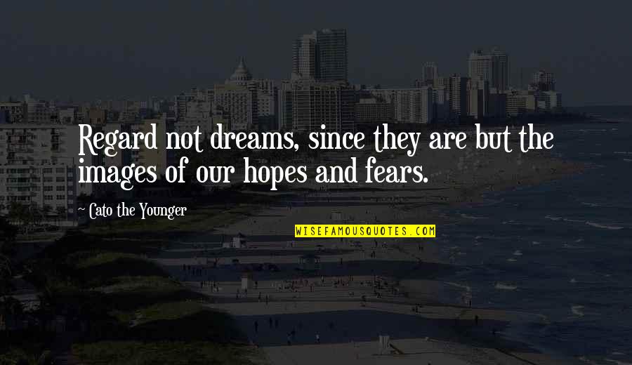 Fears And Hopes Quotes By Cato The Younger: Regard not dreams, since they are but the
