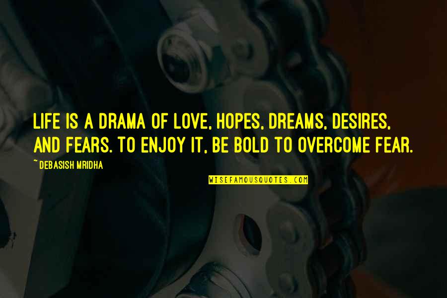 Fears And Hopes Quotes By Debasish Mridha: Life is a drama of love, hopes, dreams,