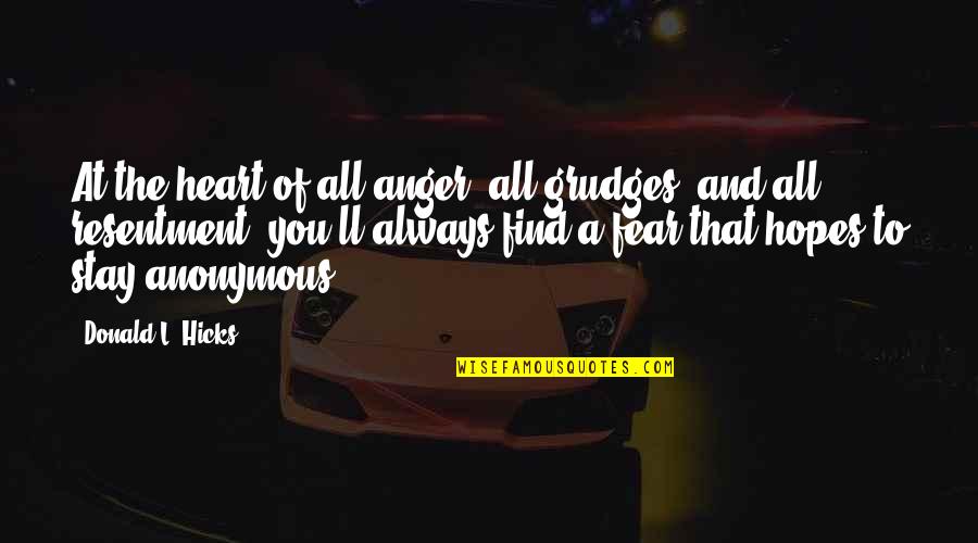 Fears And Hopes Quotes By Donald L. Hicks: At the heart of all anger, all grudges, Fears And Hopes Quotes By Donald L. Hicks: At the heart of all anger, all grudges,