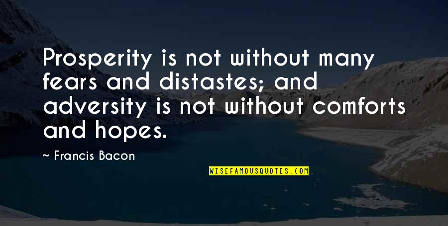 Fears And Hopes Quotes By Francis Bacon: Prosperity is not without many fears and distastes;