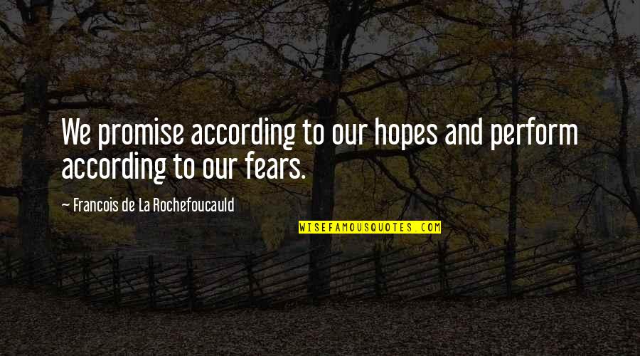 Fears And Hopes Quotes By Francois De La Rochefoucauld: We promise according to our hopes and perform