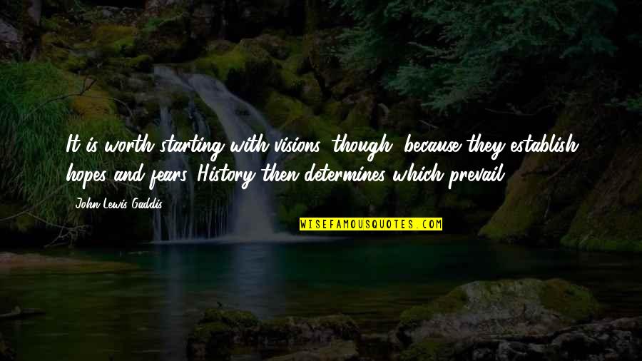 Fears And Hopes Quotes By John Lewis Gaddis: It is worth starting with visions, though, because