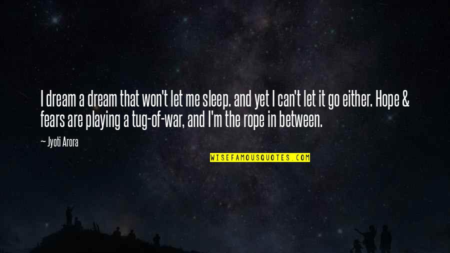 Fears And Hopes Quotes By Jyoti Arora: I dream a dream that won't let me Fears And Hopes Quotes By Jyoti Arora: I dream a dream that won't let me