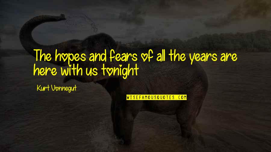 Fears And Hopes Quotes By Kurt Vonnegut: The hopes and fears of all the years