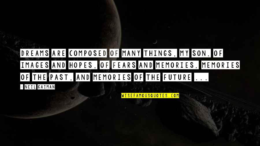 Fears And Hopes Quotes By Neil Gaiman: Dreams are composed of many things, my son.