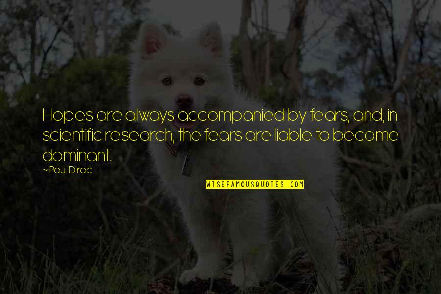 Fears And Hopes Quotes By Paul Dirac: Hopes are always accompanied by fears, and, in