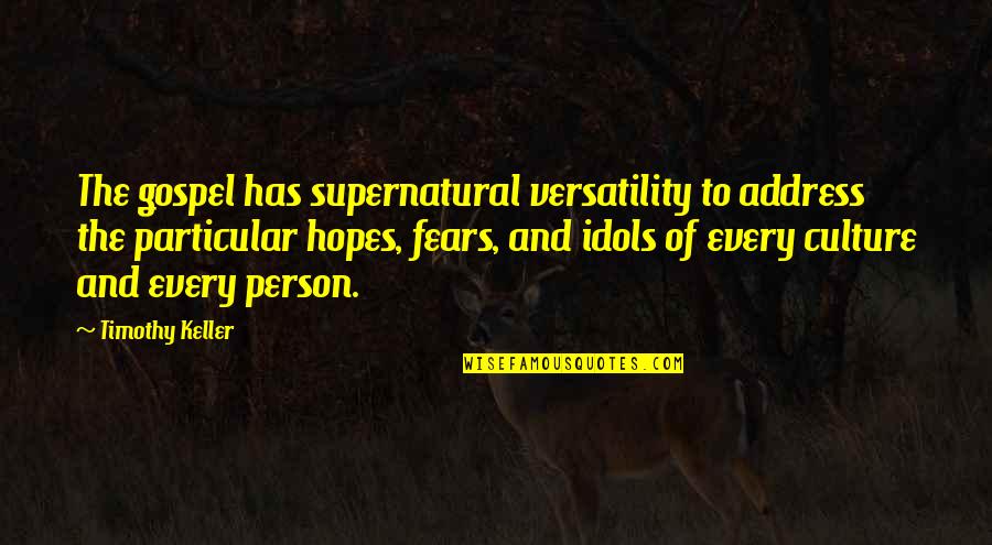 Fears And Hopes Quotes By Timothy Keller: The gospel has supernatural versatility to address the