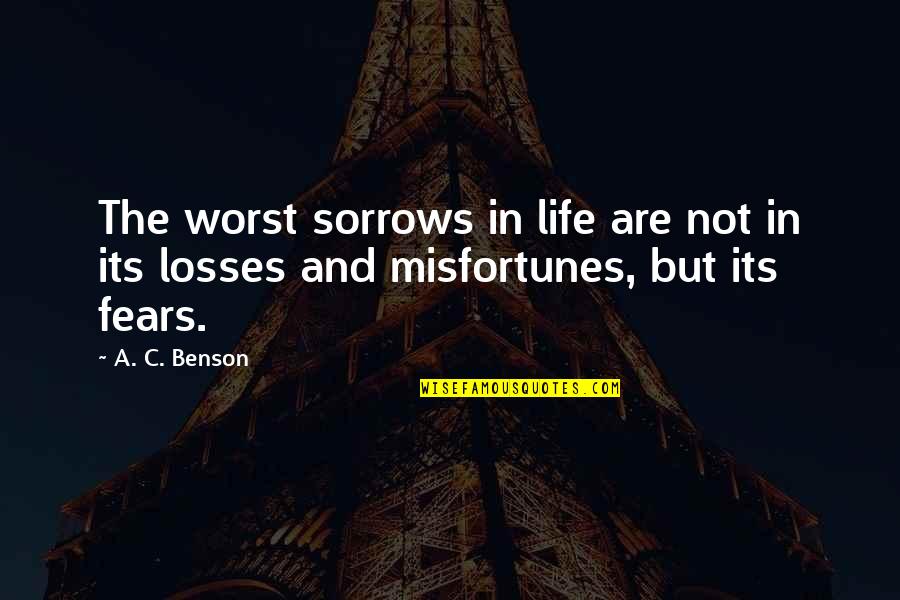 Fears And Life Quotes By A. C. Benson: The worst sorrows in life are not in