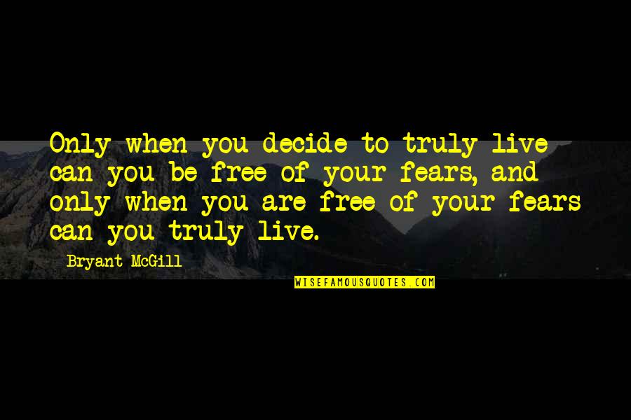 Fears And Life Quotes By Bryant McGill: Only when you decide to truly live can