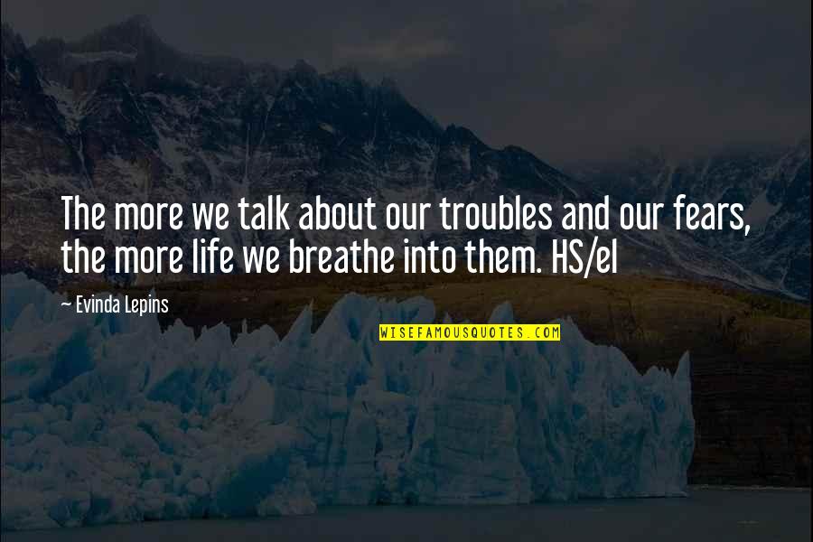 Fears And Life Quotes By Evinda Lepins: The more we talk about our troubles and