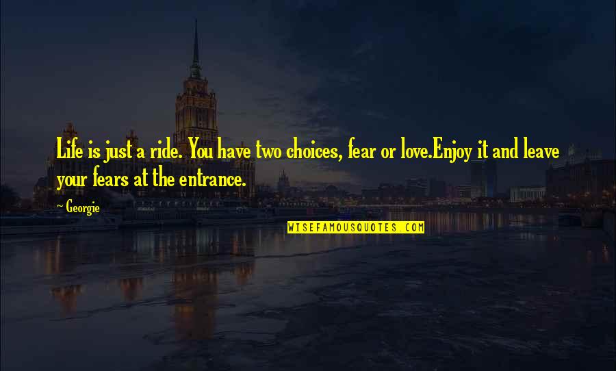 Fears And Life Quotes By Georgie: Life is just a ride. You have two