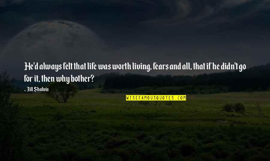 Fears And Life Quotes By Jill Shalvis: He'd always felt that life was worth living,