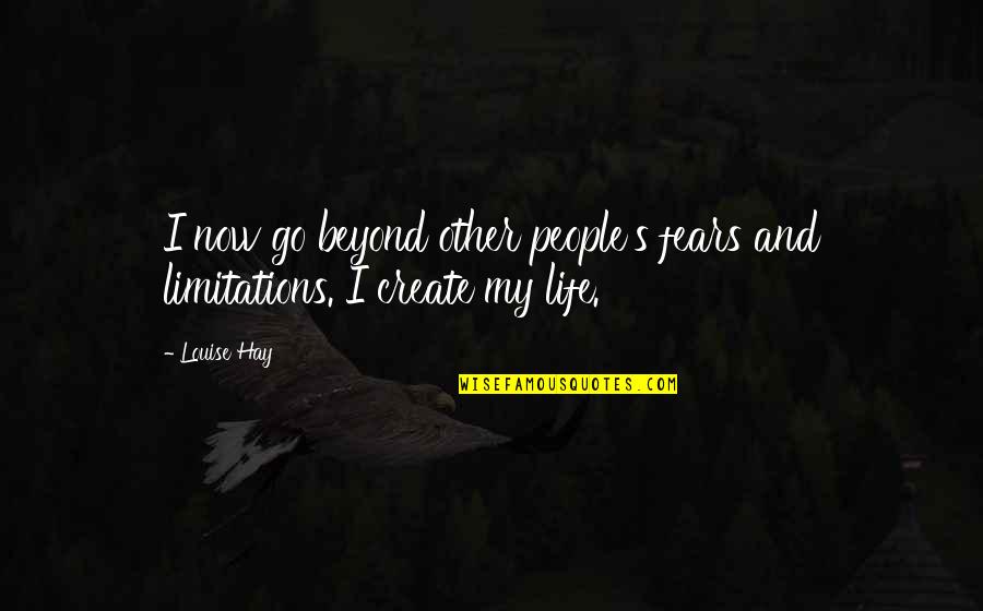 Fears And Life Quotes By Louise Hay: I now go beyond other people's fears and