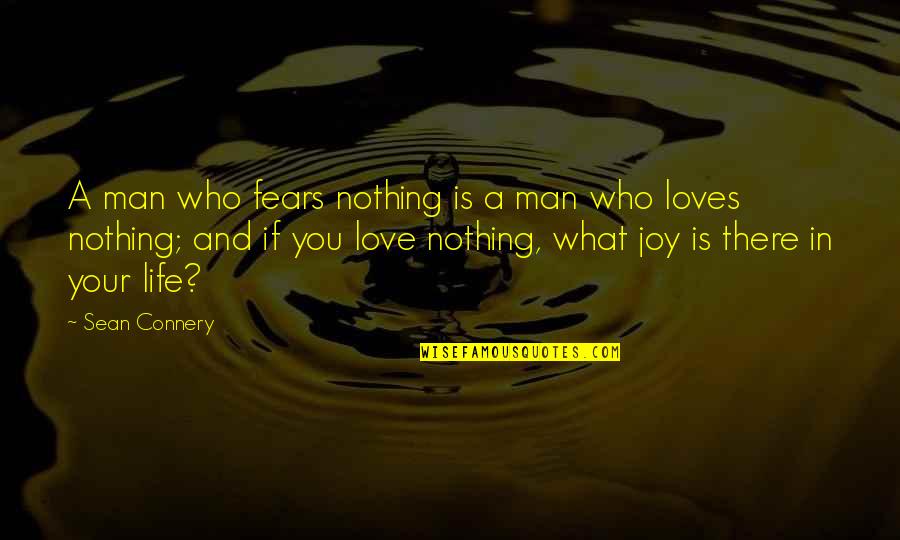 Fears And Life Quotes By Sean Connery: A man who fears nothing is a man