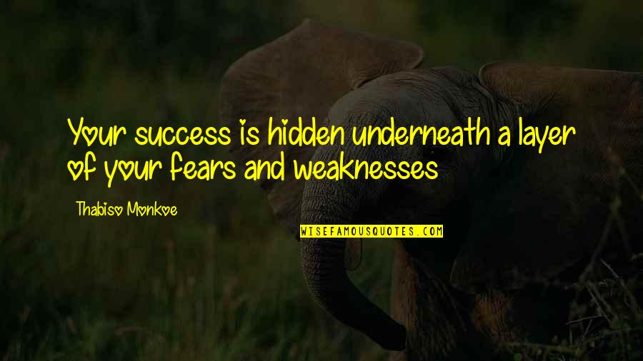 Fears And Life Quotes By Thabiso Monkoe: Your success is hidden underneath a layer of