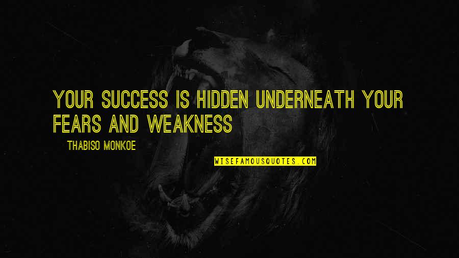 Fears And Life Quotes By Thabiso Monkoe: Your success is hidden underneath your fears and