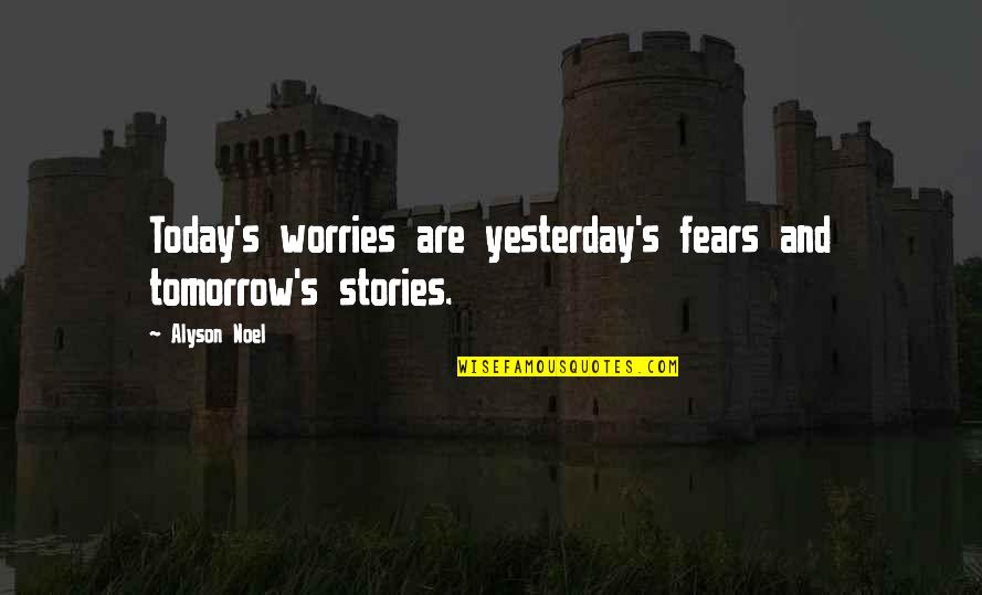 Fears And Worries Quotes By Alyson Noel: Today's worries are yesterday's fears and tomorrow's stories.