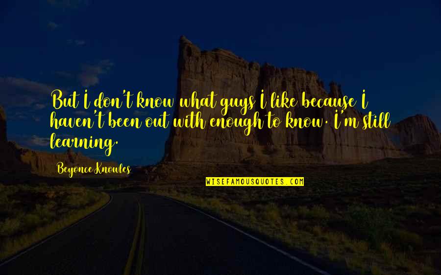 Fears And Worries Quotes By Beyonce Knowles: But I don't know what guys I like