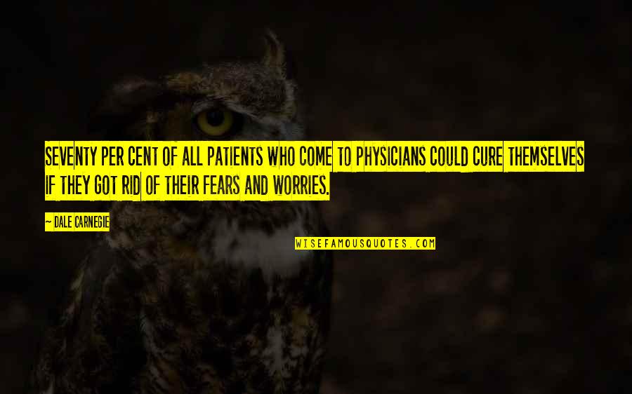 Fears And Worries Quotes By Dale Carnegie: Seventy per cent of all patients who come