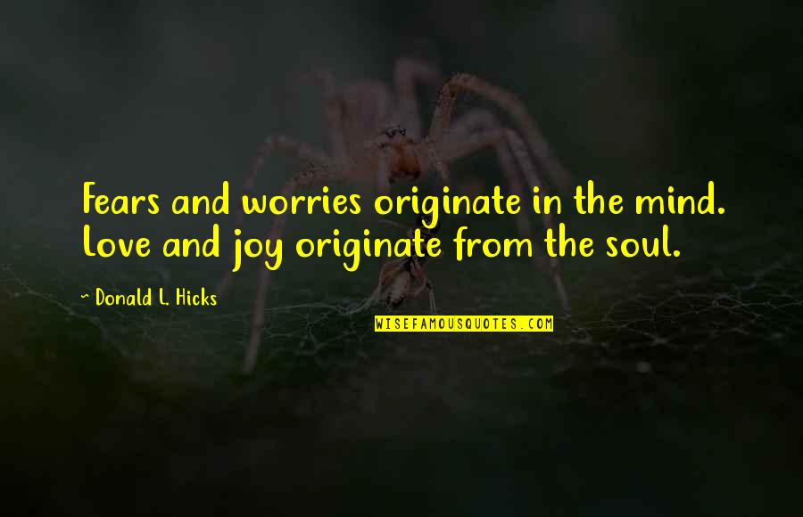 Fears And Worries Quotes By Donald L. Hicks: Fears and worries originate in the mind. Love